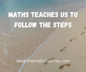 maths teaches us to follow the steps